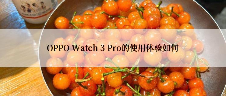 OPPO Watch 3 Pro的使用体验如何