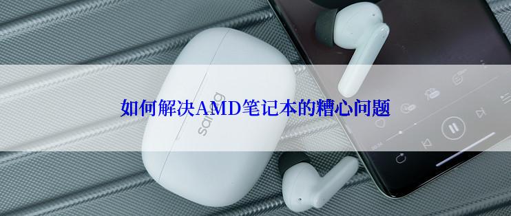 如何解决AMD笔记本的糟心问题