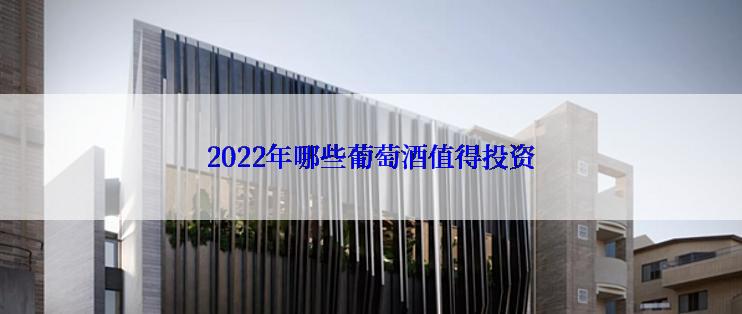 2022年哪些葡萄酒值得投资