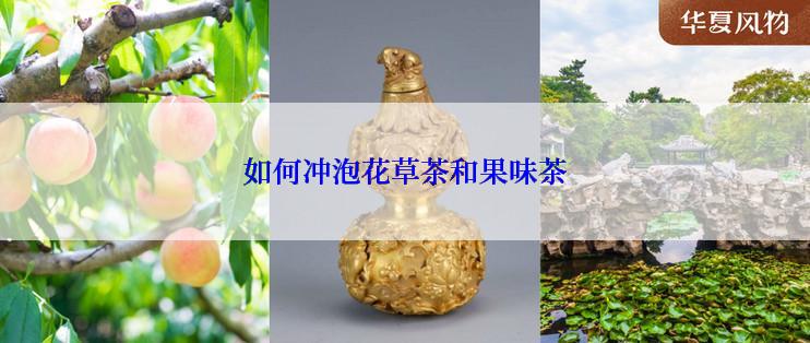 如何冲泡花草茶和果味茶