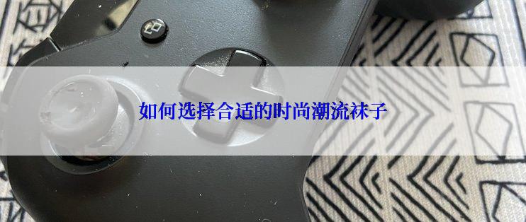 如何选择合适的时尚潮流袜子