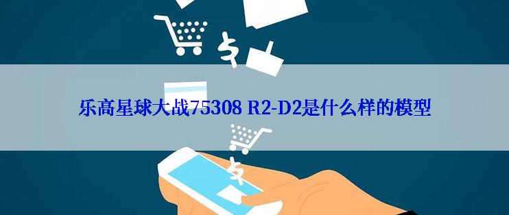 乐高星球大战75308 R2-D2是什么样的模型