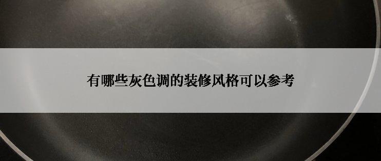 有哪些灰色调的装修风格可以参考