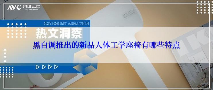 黑白调推出的新品人体工学座椅有哪些特点