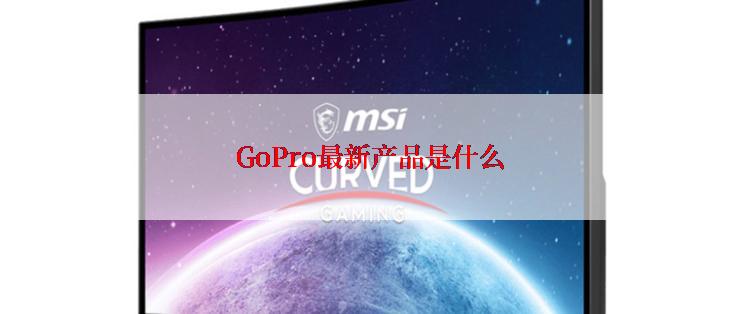 GoPro最新产品是什么