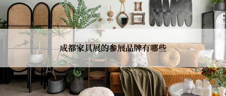 成都家具展的参展品牌有哪些