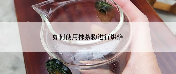 如何使用抹茶粉进行烘焙