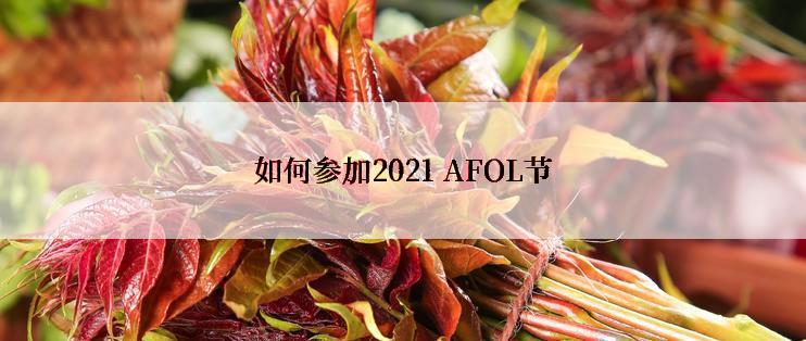 如何参加2021 AFOL节