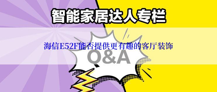 海信E52F能否提供更有趣的客厅装饰