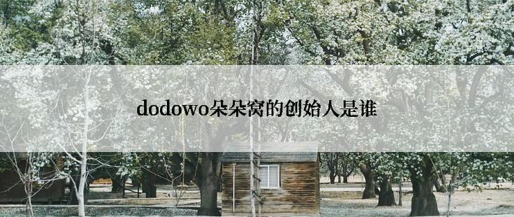 dodowo朵朵窝的创始人是谁