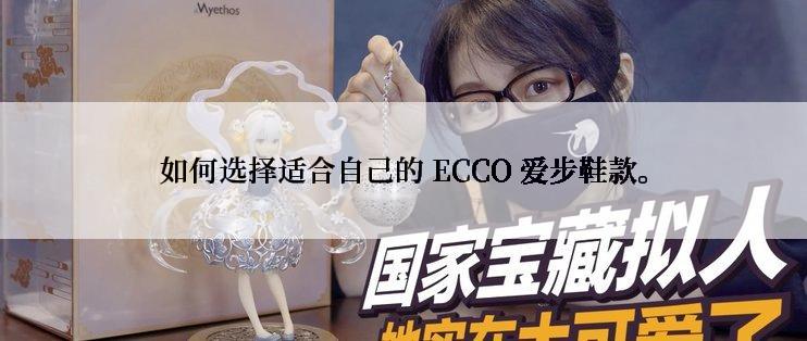 如何选择适合自己的 ECCO 爱步鞋款。