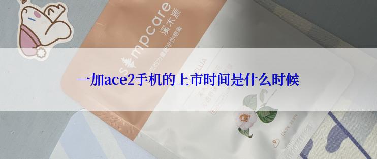 一加ace2手机的上市时间是什么时候