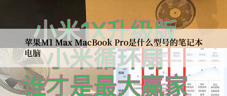 苹果M1 Max MacBook Pro是什么型号的笔记本电脑