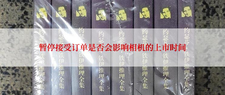 暂停接受订单是否会影响相机的上市时间