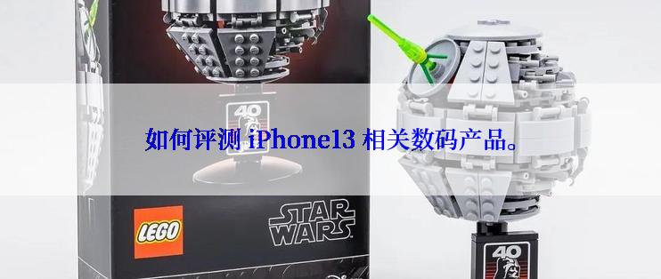 如何评测 iPhone13 相关数码产品。