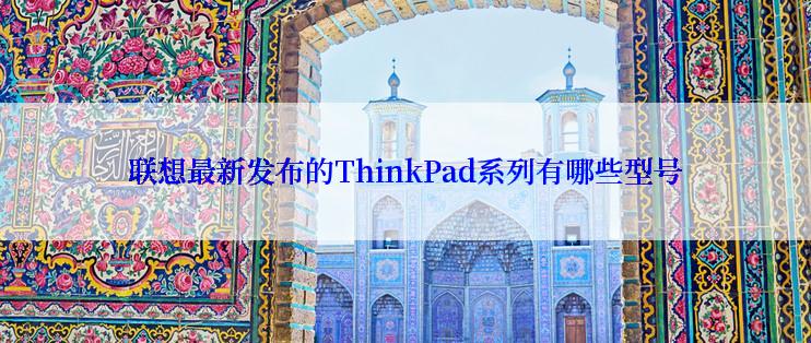 联想最新发布的ThinkPad系列有哪些型号