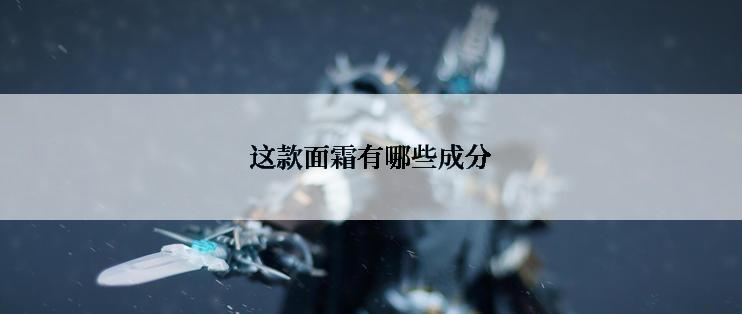 这款面霜有哪些成分