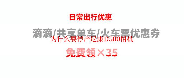 为什么要停产尼康D500相机