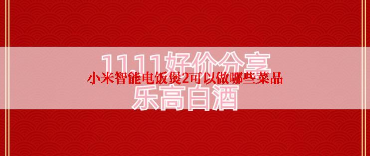 小米智能电饭煲2可以做哪些菜品