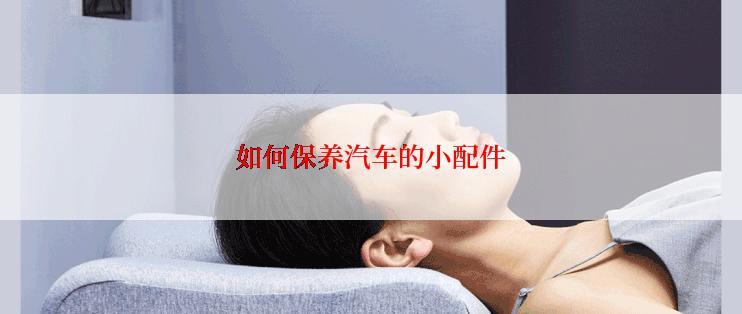 如何保养汽车的小配件