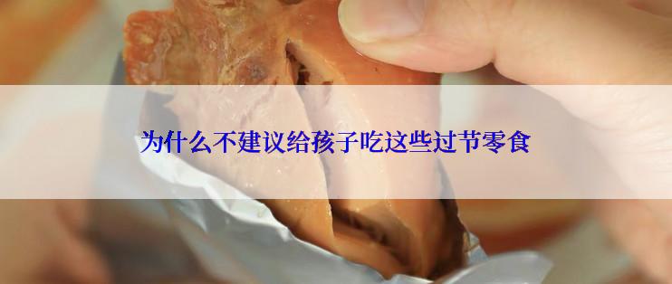 为什么不建议给孩子吃这些过节零食