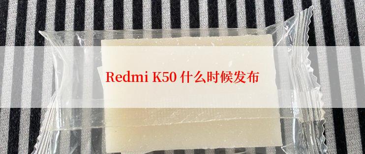 Redmi K50 什么时候发布