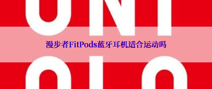 漫步者FitPods蓝牙耳机适合运动吗