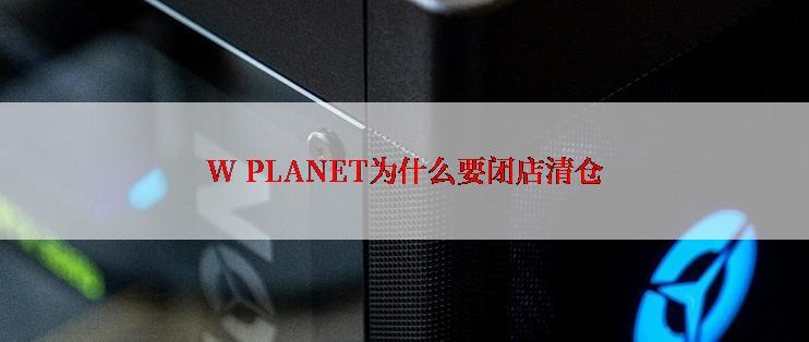 W PLANET为什么要闭店清仓