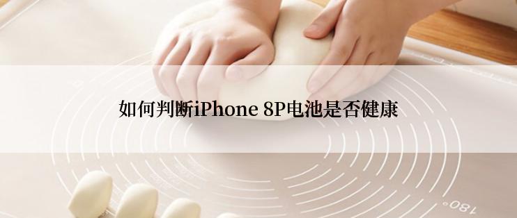 如何判断iPhone 8P电池是否健康