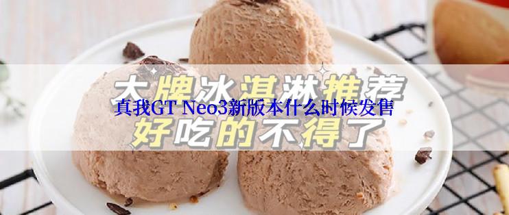 真我GT Neo3新版本什么时候发售