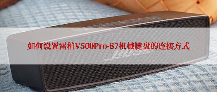 如何设置雷柏V500Pro-87机械键盘的连接方式