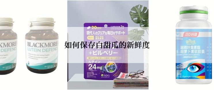 如何保存白甜瓜的新鲜度