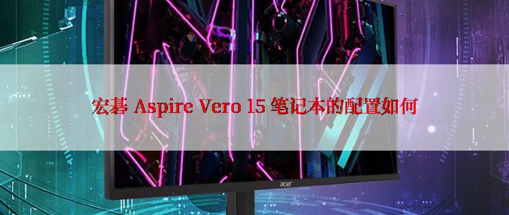 宏碁 Aspire Vero 15 笔记本的配置如何