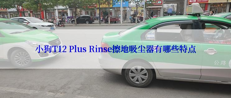 小狗T12 Plus Rinse擦地吸尘器有哪些特点