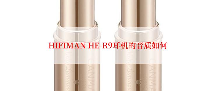 HIFIMAN HE-R9耳机的音质如何