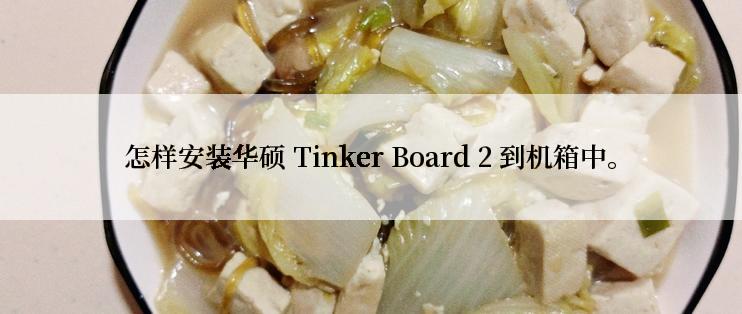 怎样安装华硕 Tinker Board 2 到机箱中。