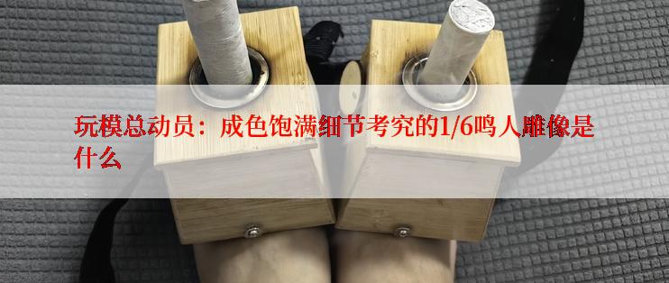 玩模总动员：成色饱满细节考究的1/6鸣人雕像是什么