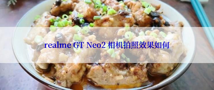 realme GT Neo2 相机拍照效果如何