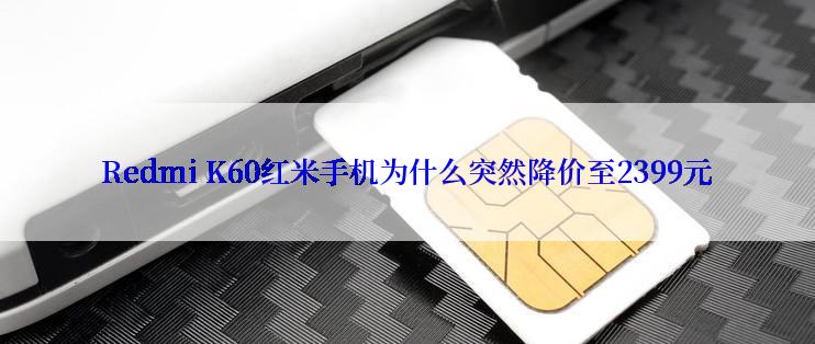 Redmi K60红米手机为什么突然降价至2399元