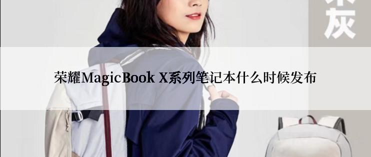 荣耀MagicBook X系列笔记本什么时候发布