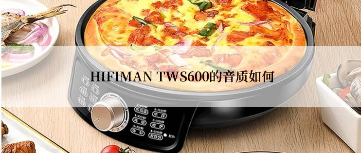  HIFIMAN TWS600的音质如何