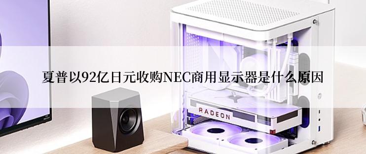 夏普以92亿日元收购NEC商用显示器是什么原因