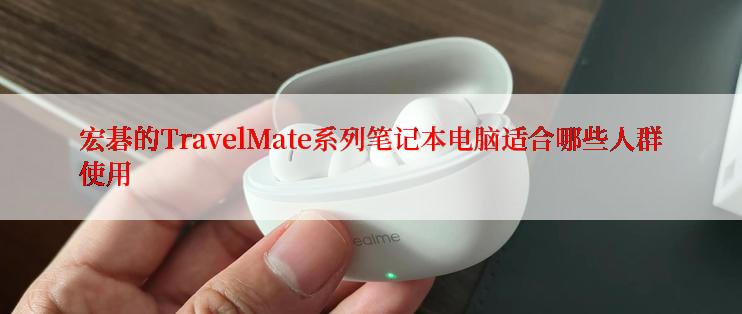 宏碁的TravelMate系列笔记本电脑适合哪些人群使用