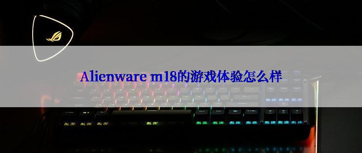 Alienware m18的游戏体验怎么样