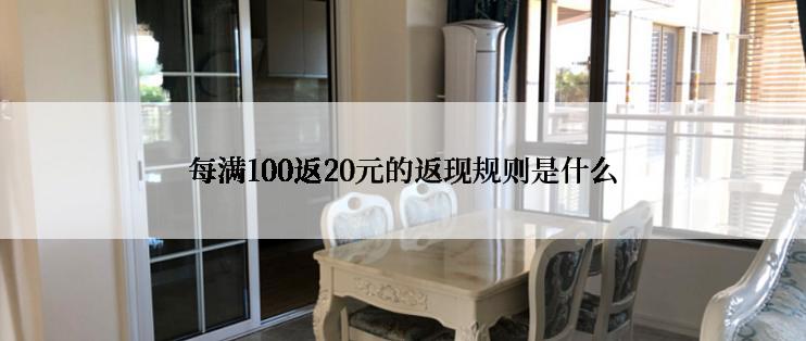 每满100返20元的返现规则是什么