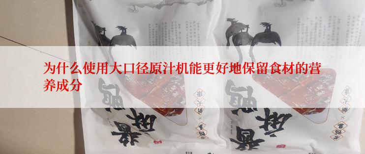 为什么使用大口径原汁机能更好地保留食材的营养成分