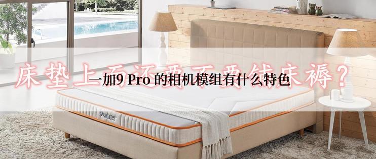  一加9 Pro 的相机模组有什么特色