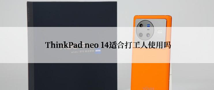  ThinkPad neo 14适合打工人使用吗