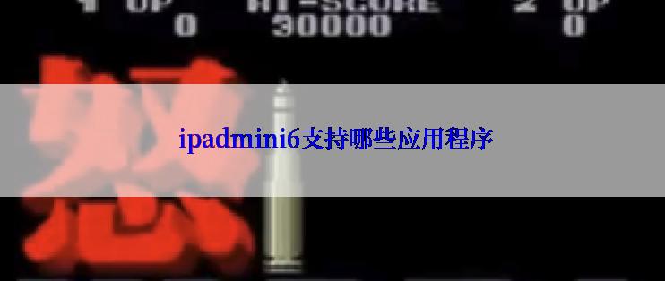  ipadmini6支持哪些应用程序