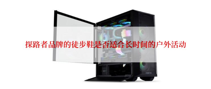 探路者品牌的徒步鞋是否适合长时间的户外活动